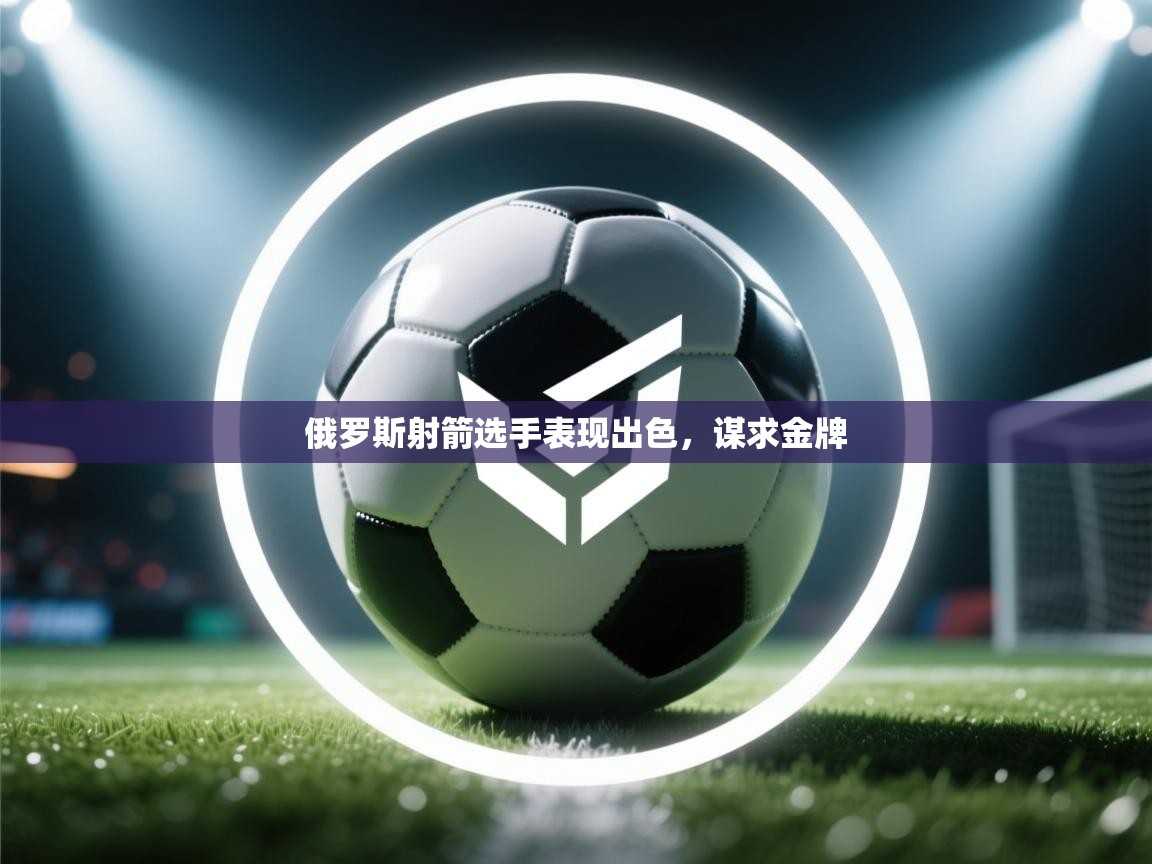 俄罗斯射箭选手表现出色,谋求金牌 第2张